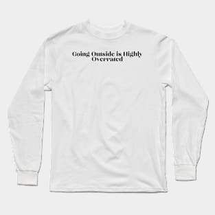 Going Outside is Highly  Overrated Long Sleeve T-Shirt